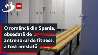 O româncă din Spania, obsedată de antrenorul de fitness, a fost arestată