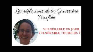 Dois-je protéger ma vulnérabilité et en avoir peur jusqu'à ma mort ?