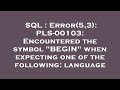 SQL : Error(5,3): PLS-00103: Encountered the symbol 