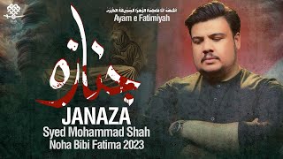 Noha Bibi Fatima 2023 | JANAZA | Syed Mohammad Shah | Ayam e Fatimiyah Noha 2023/1444 |New Noha 2022