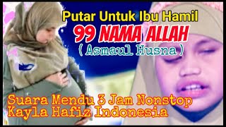 ASMAUL HUSNA ( 99 Nama Allah ) 3 JAM NONSTOP  KAYLA HAFIZ INDONESIA 2018 || PUTAR BUAT IBU HAMIL