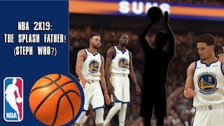 NBA 2K19: The Splash Father! (Steph Who?)