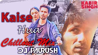 Kaise Hua Kabir Singh | Shahid, Kiara | Tu Itna Zaroori Kaise hua | Chillout Mix | DJ Paurush
