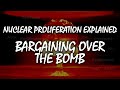 Bargaining over the Bomb | Nuclear Proliferation Explained