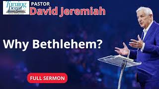 Why Bethlehem? - Dr David Jeremiah