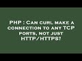 PHP : Can curl make a connection to any TCP ports, not just HTTP/HTTPS?