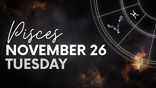 Pisces - Daily Horoscope - November 26, 2024