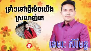 ទ្រាំៗទៅធ្វើម៉េចយើងស្រលាញ់គេ-ខេមរៈ សិរីមន្ត​