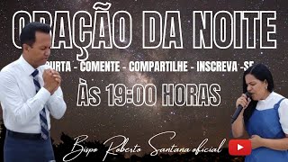 ORAÇÃO DA NOITE COM O BISPO ROBERTO SANTANA!