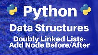 Data Structures in Python: Doubly Linked Lists -- Add Node Before/After