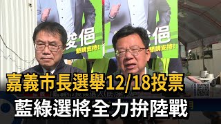 嘉義市長選舉12/18投票　藍綠選將全力拚陸戰－民視新聞