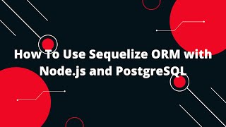 Sequelize ORM with NodeJS #1 How To Use Sequelize ORM with Node.js and PostgreSQL