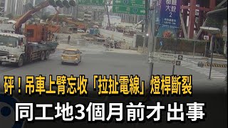 吊車上臂忘收「拉扯電線」燈桿斷裂 同工地3個月前才出事－民視新聞