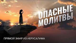 «ОПАСНЫЕ МОЛИТВЫ». Что делает молитву сильной и действенной. Прямой эфир из Иерусалима