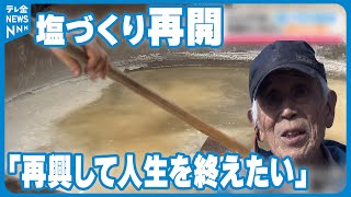 【特集】「再興して人生を終えたい」伝統の塩づくり再開への思い　震災被害の”揚げ浜式製塩”