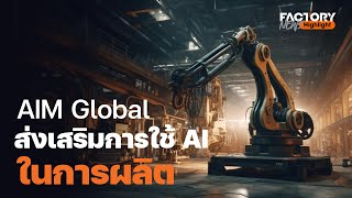 เปิดตัว AIM Global ผนึกกำลังส่งเสริมการใช้นวัตกรรม AI ในอุตสาหกรรมการผลิต | FactoryNews ep.65/1