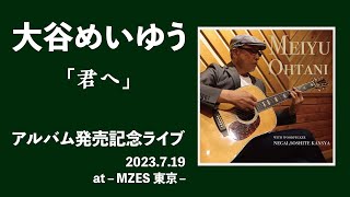 「君へ」大谷めいゆう　「願い、そして感謝」アルバム発売記念ライブ　2023,7,19　MZES東京