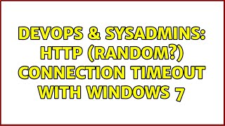 DevOps & SysAdmins: HTTP (random?) connection timeout with Windows 7 (3 Solutions!!)