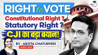 Is Right To Vote a Constitutional Right or Statutory Right | CJI DY Chandrachud clarifies | UPSC