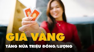 Giá vàng tăng nửa triệu đồng/lượng ngày vía Thần Tài