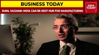 'India Can Be The Next Hub For Manufacturing'  Says Sunil Vachani | Exclusive | Business Today