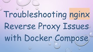 Troubleshooting nginx Reverse Proxy Issues with Docker Compose