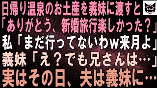 【スカッとする話】仲の良い義妹に日帰り温泉のお土産を渡した。義妹「ありがとう！新婚旅行楽しかった？」私「まだ行ってないわよｗ」義妹「え？でも兄さんは…」実は夫はその日…【修羅場】