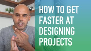 How to Get Faster at Designing Projects