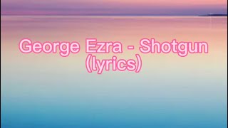George Ezra - Shotgun (lyrics)