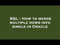 SQL : How to merge multiple rows into single in Oracle