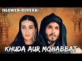 Khuda Aur Mohabbat (Slowed+Reverb) Rahat Fateh Ali Khan | Nish Asher | Lofi song
