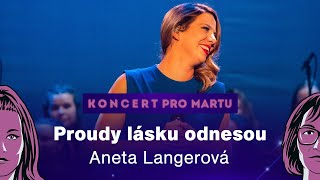 Koncert pro Martu: Proudy lásku odnesou (Aneta Langerová)