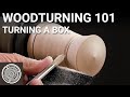 Woodturning 101 - Video 8 - Turning a Box