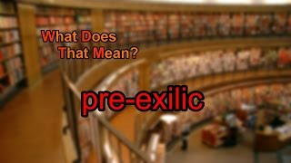 What does pre-exilic mean?