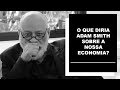 O que diria Adam Smith sobre a nossa economia? - Luiz Felipe Pondé