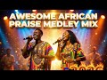 AWESOME AFRICAN PRAISE MEDLEY 2026 MIX