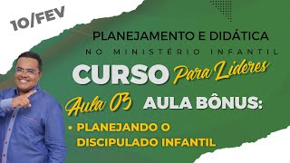 Curso Planejamento e Didática no MI - Aula 03 Planejando o Discipulado Infantil