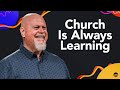Church Is Always Learning | Todd Wright