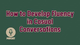 How to Develop Fluency in Casual Conversations