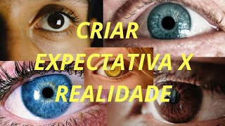 CRIAR EXPECTATIVAS NAS PESSOAS E COISAS!