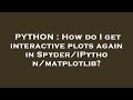 PYTHON : How do I get interactive plots again in Spyder/IPython/matplotlib?