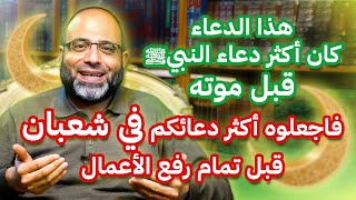 هذا الدعاء كان أكثر دعاء النبي قبل موته، فاجعلوه أكثر دعائكم في شعبان قبل تمام رفع الأعمال