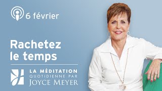 06 février | Rachetez le temps – Méditation Quotidienne par Joyce Meyer