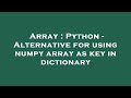 Array : Python - Alternative for using numpy array as key in dictionary