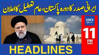 Dawn News Headlines: 11 PM | Iranian President's Visit to Pakistan, Declaration of Public Holiday