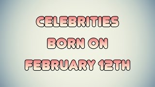 Celebrities born on February 12th