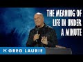 Meaning of life Explained In Under A Minute! (With Greg Laurie)