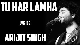 Tu HAR LAMHA ( lyrics)- arijit singh