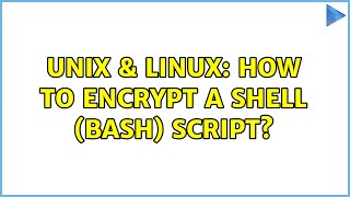Unix & Linux: How to encrypt a shell (bash) script?