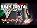 🇲🇽 Cantando MUSICA MEXICANA | COMO LA FLOR🎙️ | Rusa Canta 🇷🇺 #musicamexicana #comolaflor